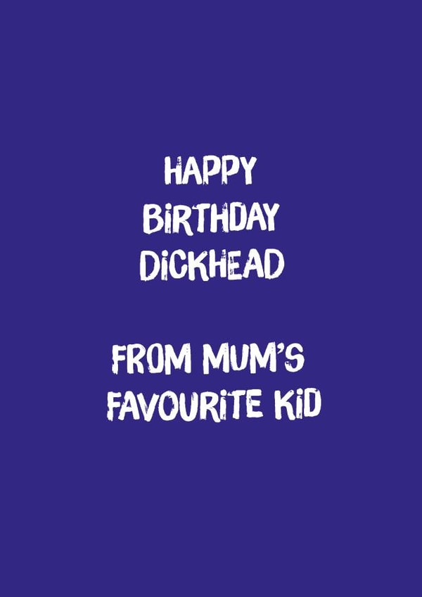 Rude Birthday Card - Brother - Happy Birthday Dickhead From Mum's Favourite Kid created by Codfish Design