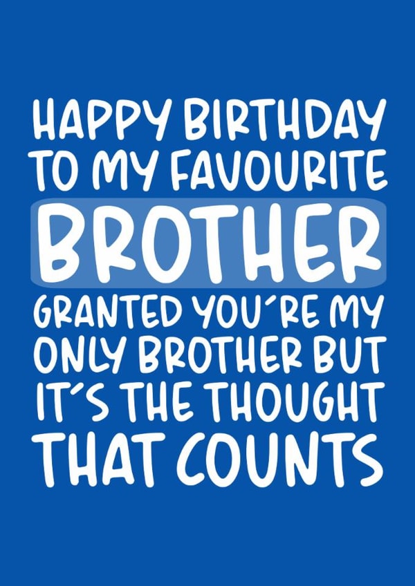 Funny Birthday Card - Brother - To My Favourite Brother Granted You're My Only Brother But It's The Thought That Counts created by Brogan Thomas