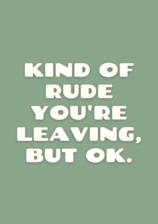 Kind Of Rude You're Leaving, But Ok. created by Sundiva Designs