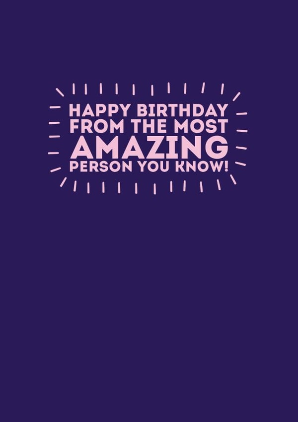 Happy Birthday from the most amazing person YOU know! created by Banter Cards