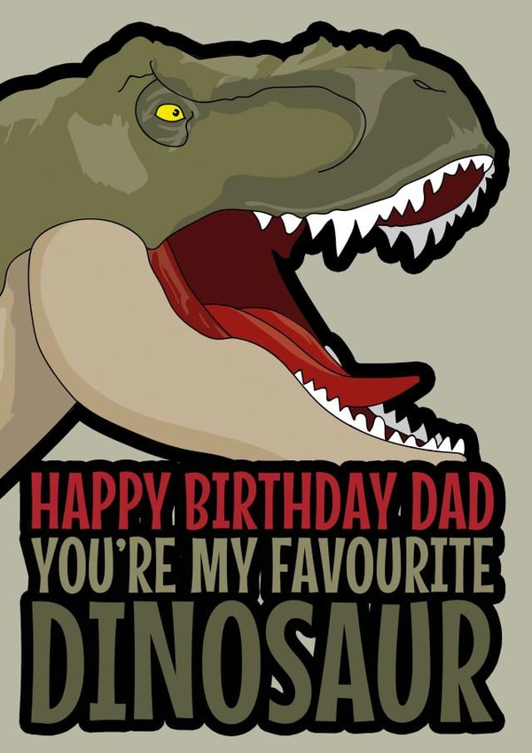 Happy Birthday Dad You're my favourite Dinosaur created by Blind Faith