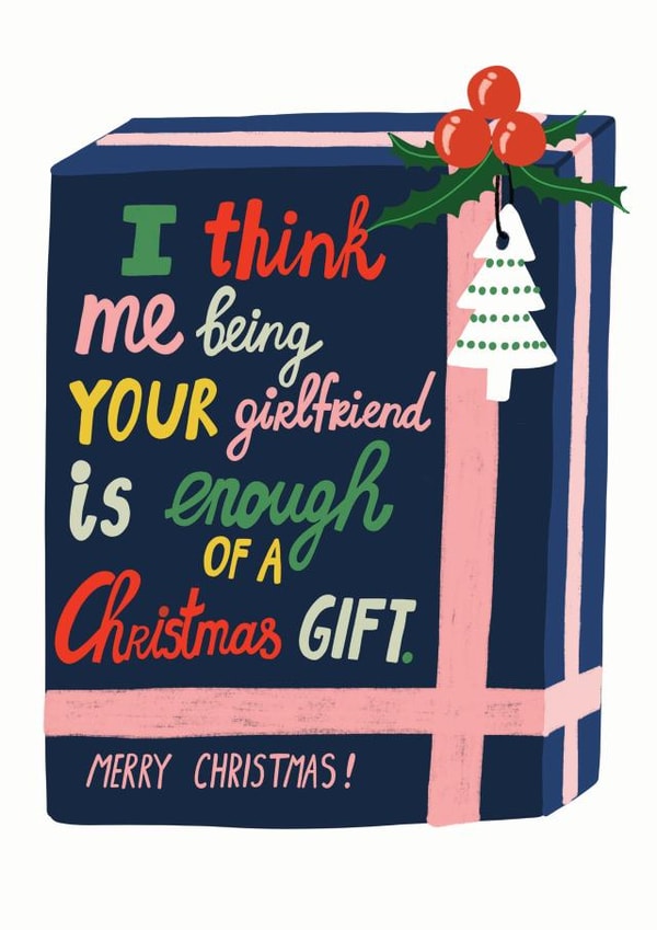 Gift - Cheeky - Boyfriend - Funny - I Think Me Being Your Girlfriend Is Enough Of A Christmas Gift - Christmas Card created by Forever Funny