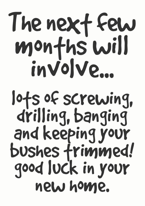 Cheeky New Home Typography Card - DIY - Sex - The Next Few Months Will Involve Lots Of Screwing, Drilling, Banging And Keeping Your Bushes Trimmed created by Lemon Hairy