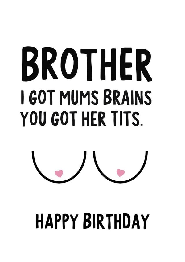 Brother I got mums brains, you got her tits. Happy Birthday created by IWLT