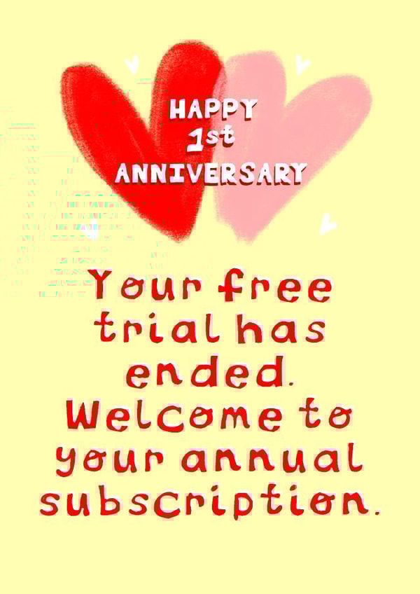 Funny First Anniversary Card - Free Trial - Your Free Trial Has Ended Welcome To Your Annual Subscription created by Rosie Johnson Illustrates
