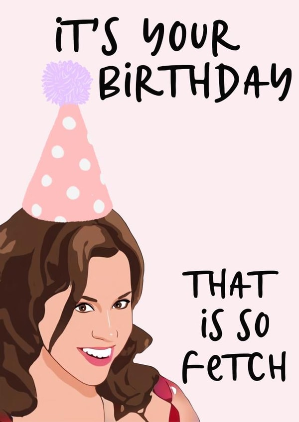 It's your birthday | That is so fetch created by Sharmaine