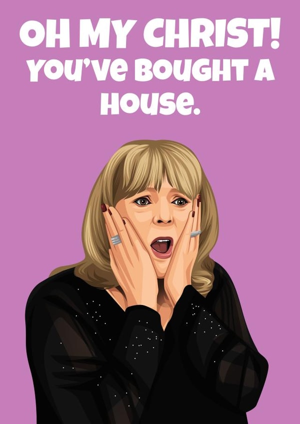 Funny Gavin And Stacey New Home Card - Pam - Oh My Christ! You've Bought A House created by Hint of Sarcasm