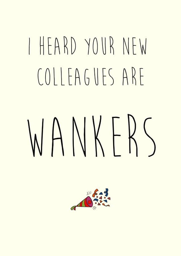 I heard your new colleagues are WANKERS created by Deliciously inappropriate