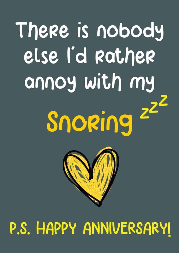 Funny Anniversary Card - Snoring - There Is Nobody Else I'd Rather Annoy With My Snoring created by Nidd And Rigg!