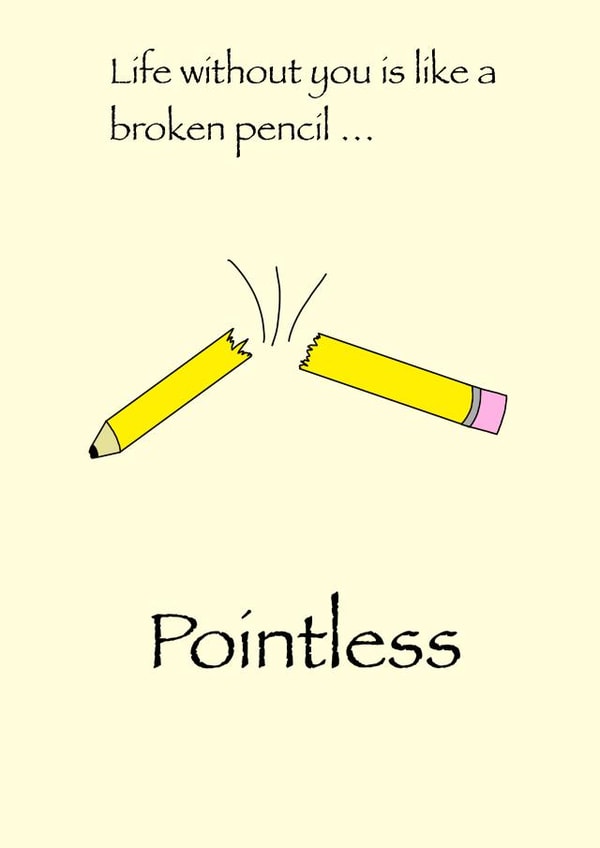 Life without you is like a broken pencil … pointless created by The Art of Red