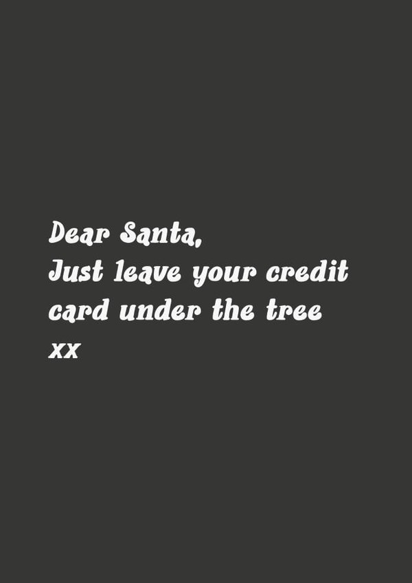 Dear Santa Just leave your credit card under the tree created by Phaedra Peer