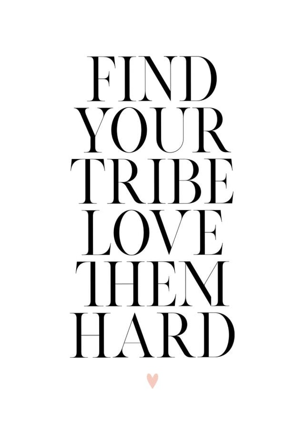 Find Your Tribe, Love Them Hard created by Alice Smith