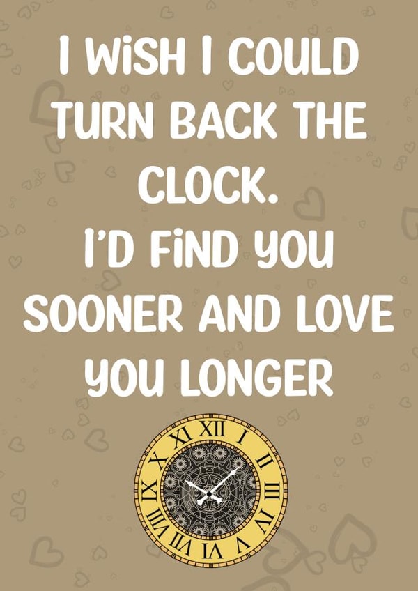 Heartfelt Clock Anniversary Card / Valentines Day Card - I Wish I Could Turn Back The Clock I'd Find You Sooner And Love You Longer created by Doublea