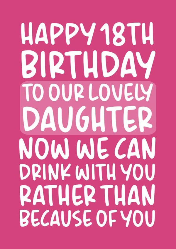 Drink With You Rather Than Because of You Funny Daughter 18th Birthday Card created by Brogan Thomas