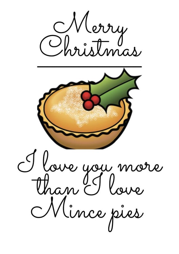 Merry Christmas, I love you more than I love Mince Pies! created by Say it like you mean it