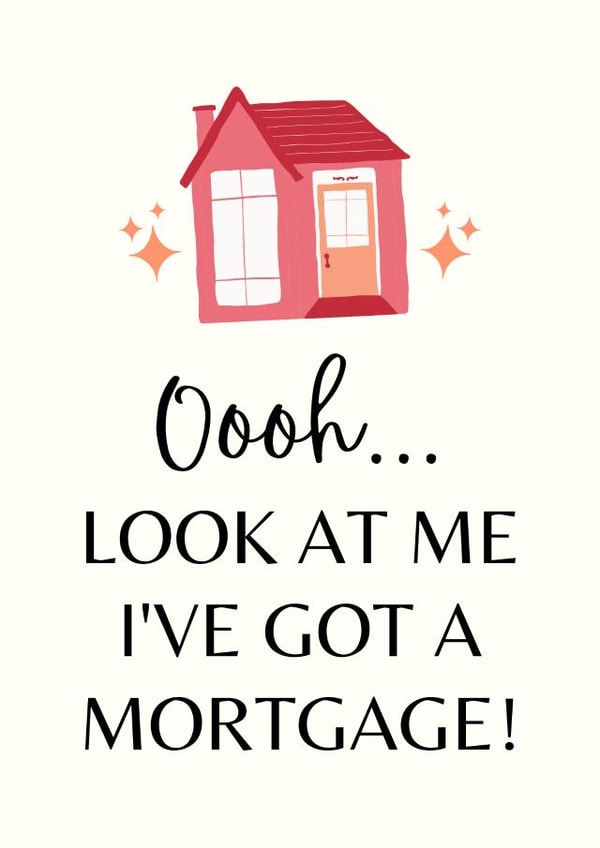 Funny Home Owner New Home Card - House - Oooh Look At Me I've Got A Mortgage! created by Sundiva Designs