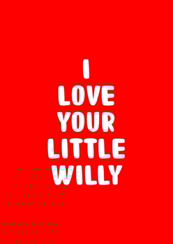 I LOVE YOUR LITTLE WILLY created by You can't say that out loud