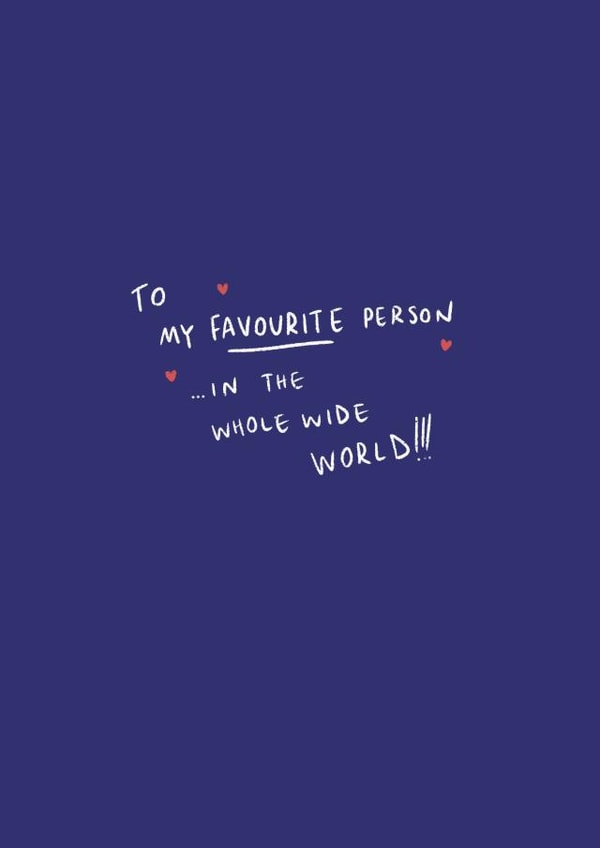 To my Favourite Person in the whole wide world! created by By Alice May