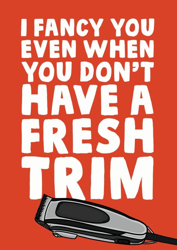I fancy you even when you dont have a fresh trim funny love card created by Studio Doodles