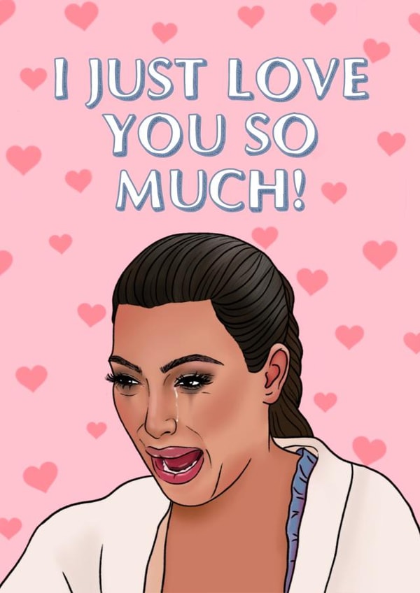 Funny Kim's Ugly Crying Face Anniversary Card / Valentines Day Card - Kim Kardashian - I Just Love You So Much created by Swish & Scribble