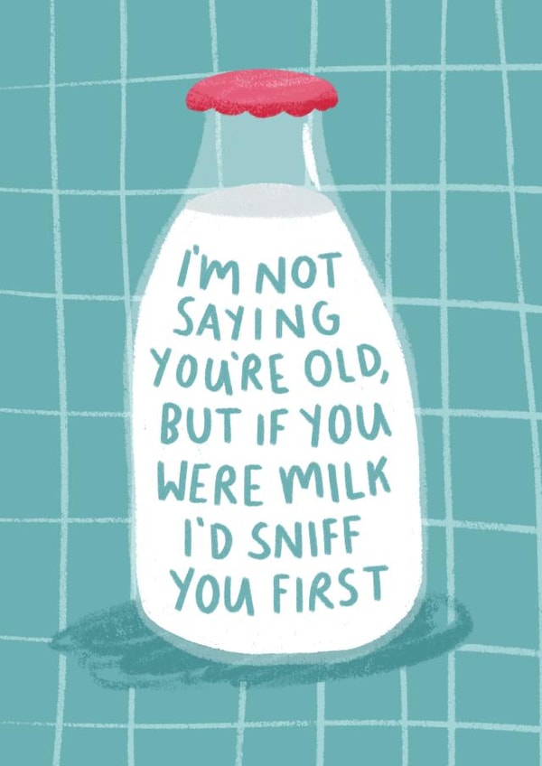 Funny & Cheeky Milk Bottle Birthday Card - Sour Milk - I'm Not Saying You're Old, But If You Were Milk I'd Sniff You created by Pilea Press