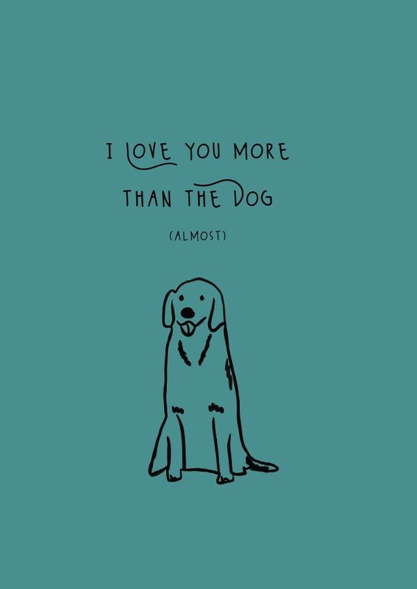 I love you more than the dog | Valentines Day created by Lucy & Bug