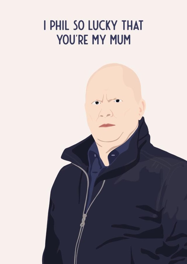 Funny Mothers Day Card - Phil Mitchel - Eastenders - I Phil So Lucky That You're My Mum created by Jamie Lindsay
