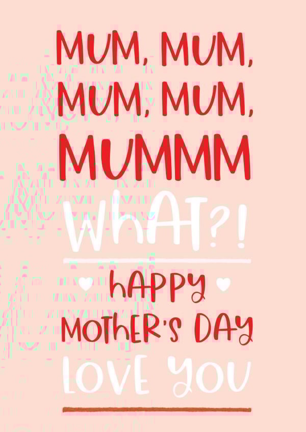 Funny Mothers Day Card - Mum - Mum Mum Mum Mum Mum Mummm What?! created by Word Up Creative