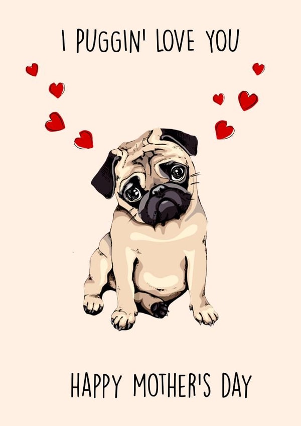 Cute Mothers Day Card - Mum - Pug - I Puggin' Love You Happy Mother's Day created by Poppy & Mabel 