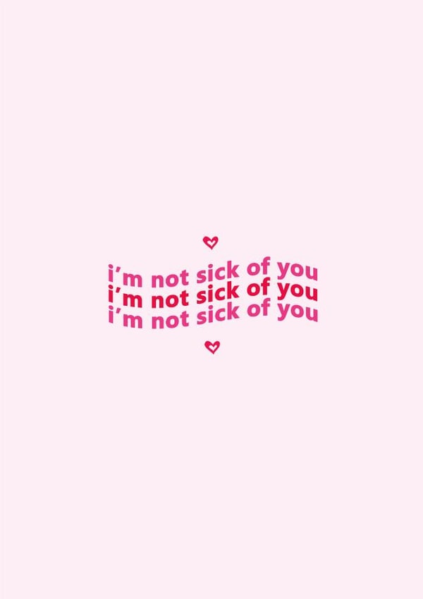 I'm not sick of you - Happy Valentine's Day created by starkeys.designs