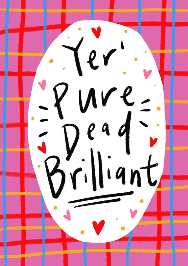 Yer' Pure Dead Brilliant! Greetings Card created by Claire Barclay