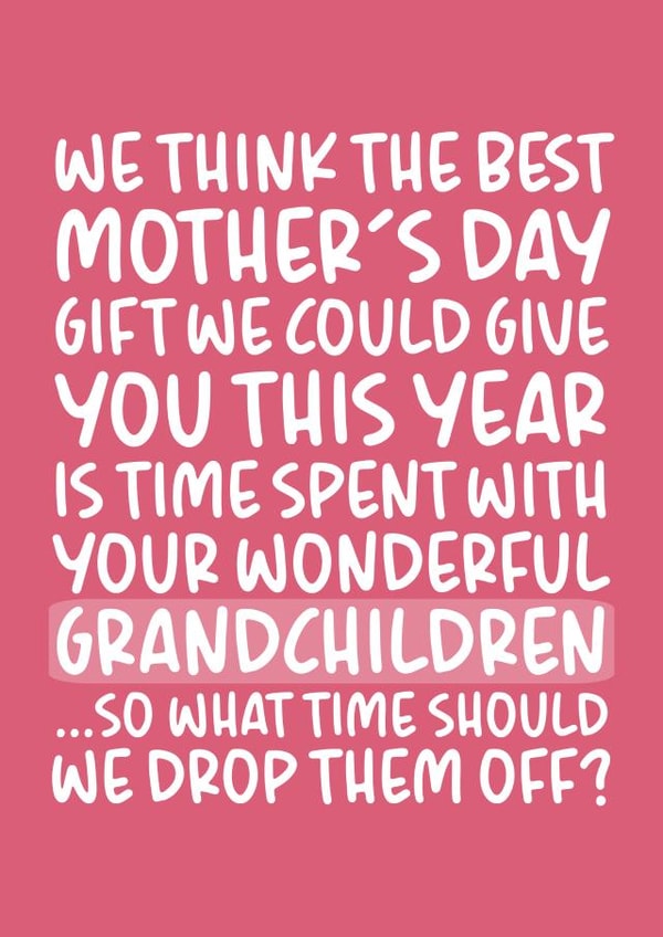 Cheeky Mothers Day Card - Mum - We Think The Best Mother's Day Gift We Could Give You This Year Is Time Spent With Your Wonderful Grandchildren created by Brogan Thomas