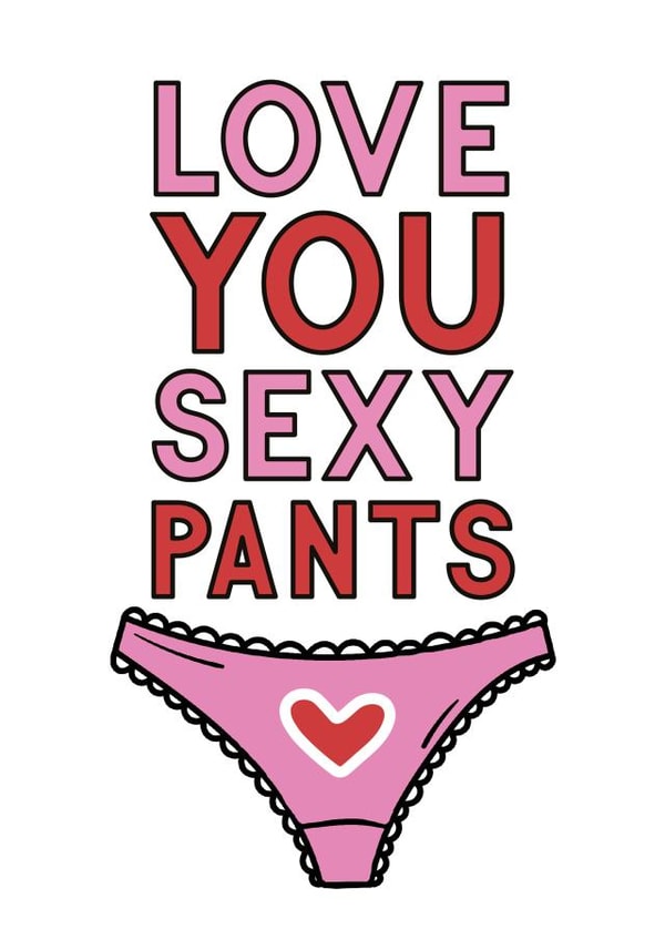 LOVE YOU SEXY PANTS created by Jodie Gaul & Co