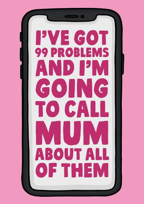 Funny Mother's Day Card - Mobile Phone - I've Got 99 Problems And I'm Going To Call Mum About All Of Them created by Studio Doodles