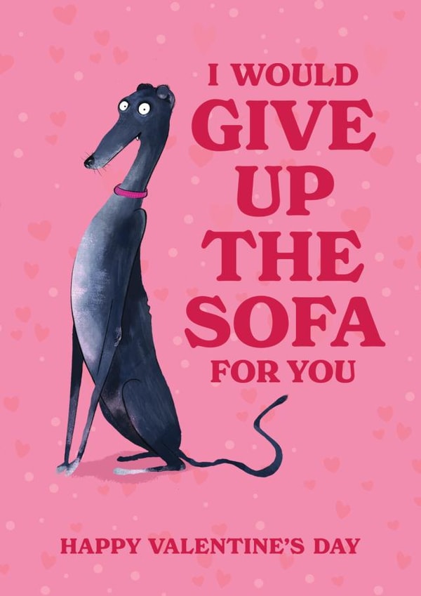 Greyhound Valentine's Day Card - I Would Give Up The Sofa For You created by Liam Ross