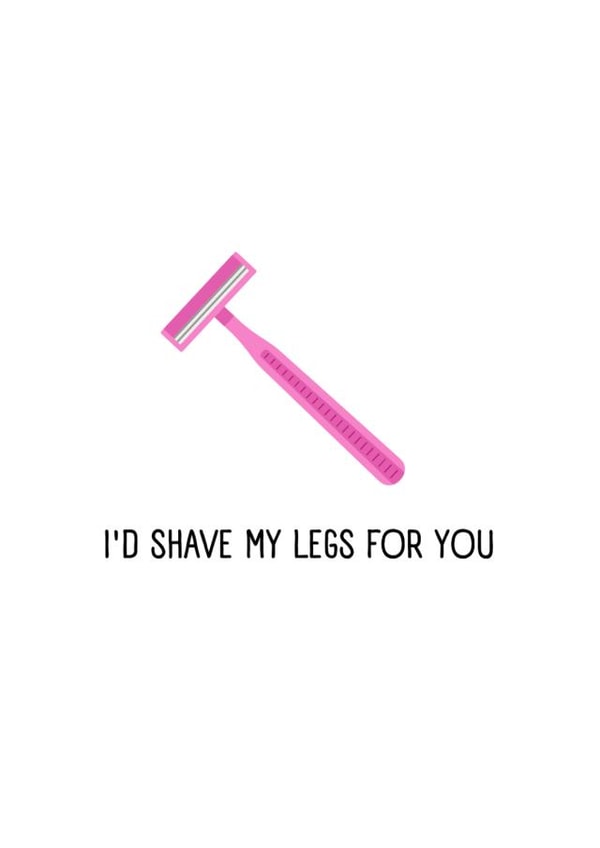 I'd Shave My Legs For You, Valentines Day Card created by Mich & May
