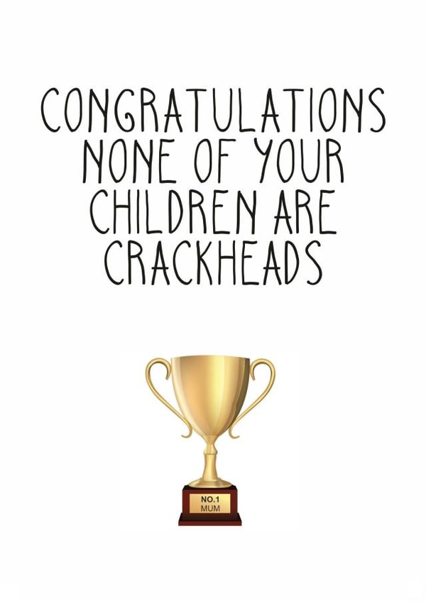 Funny Mothers Day Card - Mum - Congratulations - None Of Your Children Are Crackheads created by Totally Mailed It