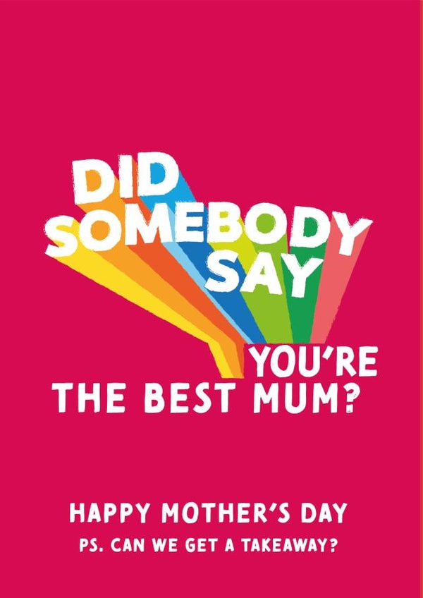 Funny Mothers Day Card - Mum - Just Eat - Did Somebody Say You're The Best Mum? created by Cards from Designers