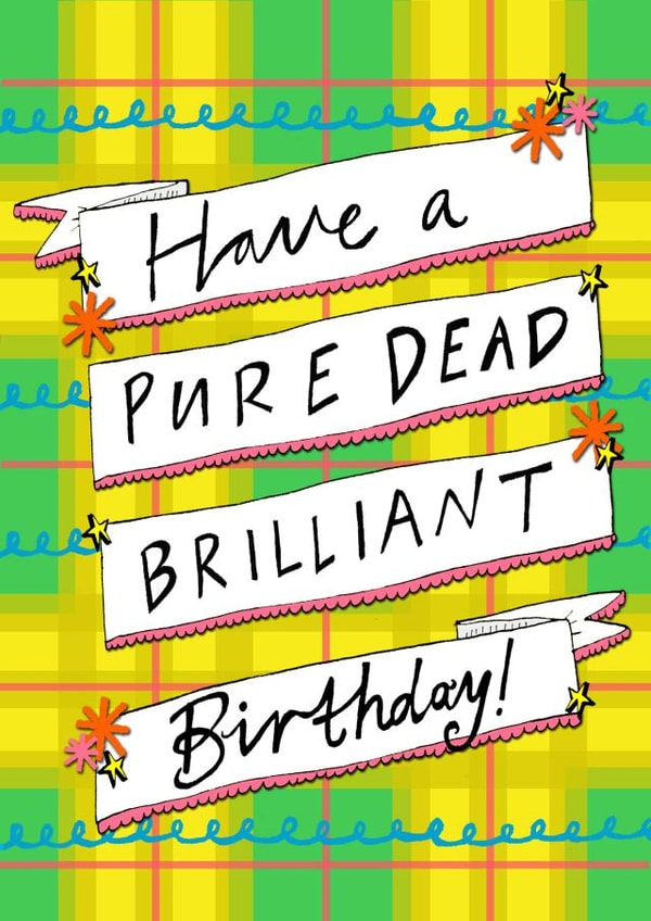 Have a Pure Dead Brilliant Birthday! Greetings Card created by Claire Barclay