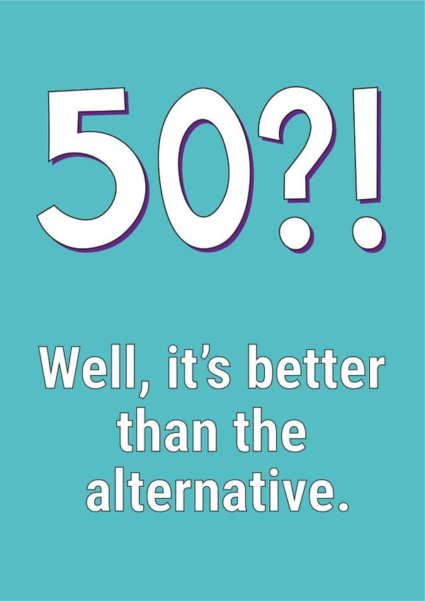 50 Better Than The Alternative Birthday Card created by Lazy Mice