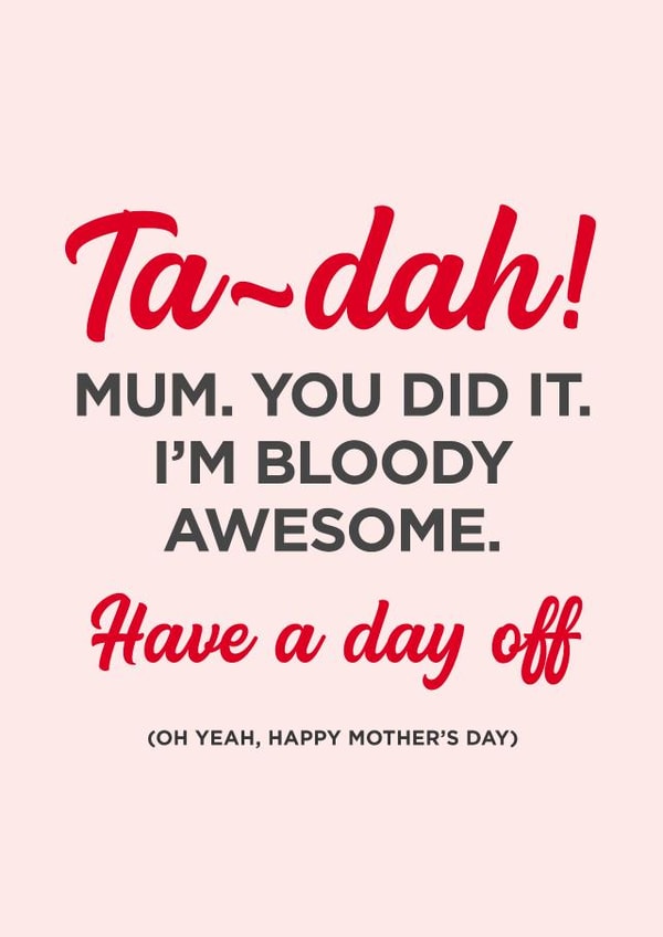 Mothers Day card - Mum you did it - I'm bloody awesome. Have a day off created by Lucky Lucas