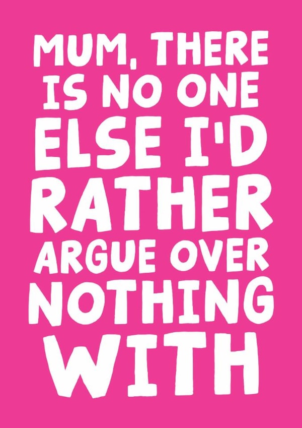 Mother's Day Card - Mum There Is No One Else I'd Rather Argue Over Nothing With created by Studio Doodles