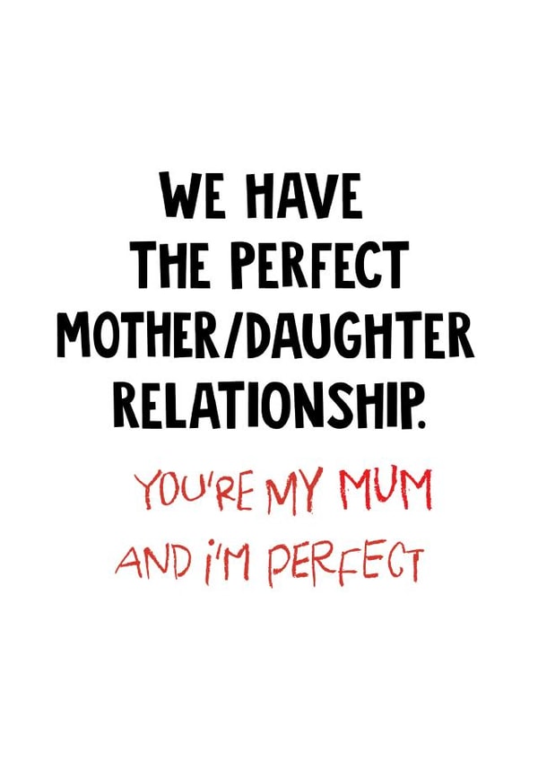 Funny Mothers Day Card - Mum - We Have The Perfect Mother/Daughter Relationship created by Phaedra Peer