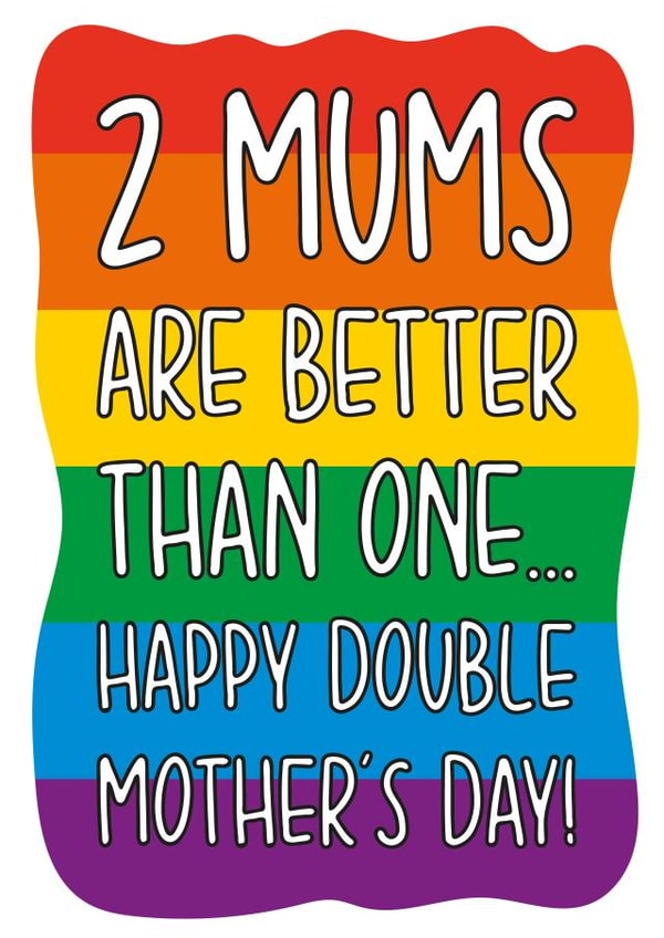 2 Mums Are Better Than 1 Gay Mother's Day Card created by TeePee Creations