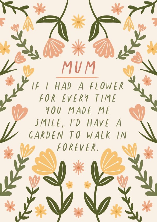 Heartfelt Mothers Day Card - Mum - If I Had A Flower For Every Time You Made Me Smile, I'd Have A Garden To Walk In Forever created by Flourish Paperworks