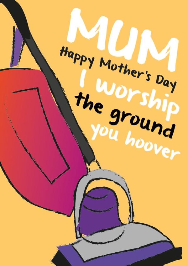 Mum I worship the ground you hoover created by Quitting Hollywood