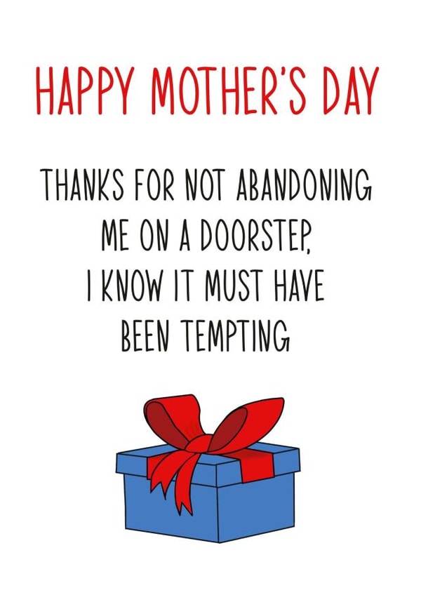 Funny Mothers Day Card - Mum - Gift - Thanks For Not Abandoning Me On A Doorstep I Know It Must Have Been Tempting created by Totally Mailed It