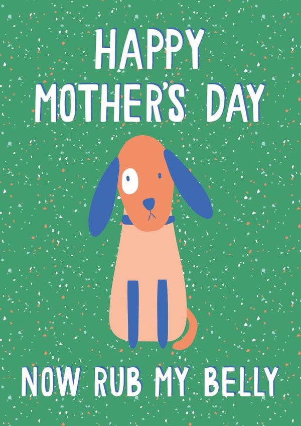 Funny Mothers Day Card - Mum -  From The Dog - Now Rub My Belly created by Jessica Harvey