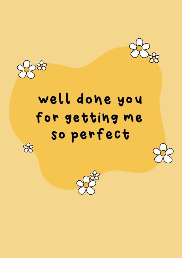 Funny Mothers Day Card - Daisies - Well Done You For Getting Me So Perfect created by Raptor Designs