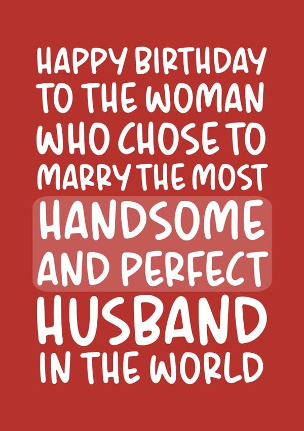 'Most Handsome and Perfect Husband' Funny Wife Birthday Card created by Brogan Thomas